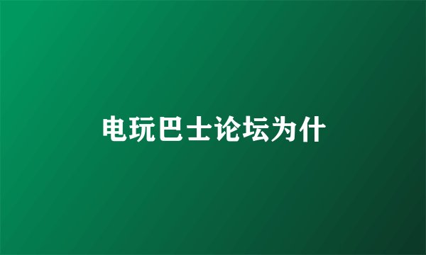 电玩巴士论坛为什
