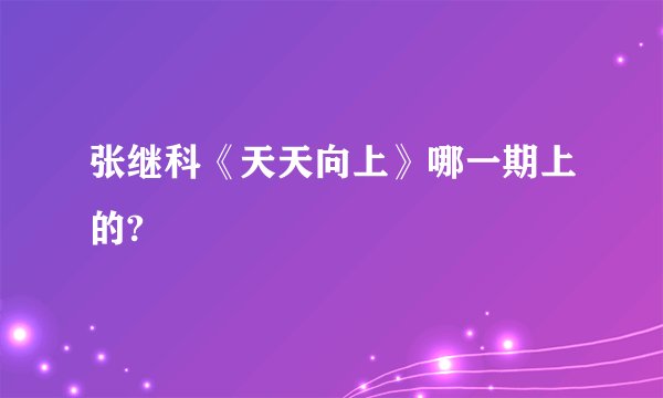 张继科《天天向上》哪一期上的?