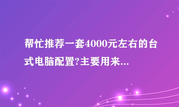帮忙推荐一套4000元左右的台式电脑配置?主要用来玩游戏~
