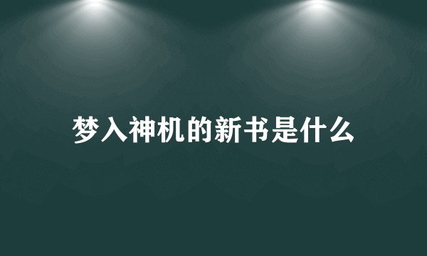 梦入神机的新书是什么
