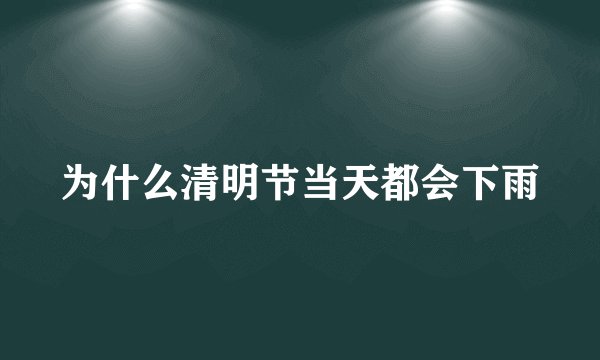 为什么清明节当天都会下雨