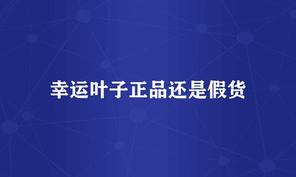 幸运叶子正品还是假货