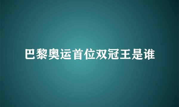 巴黎奥运首位双冠王是谁