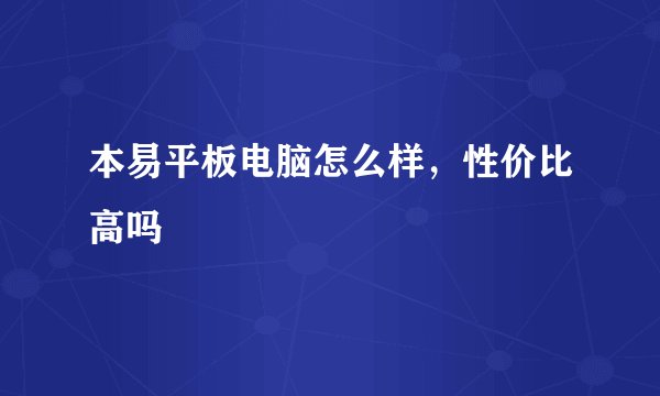 本易平板电脑怎么样，性价比高吗