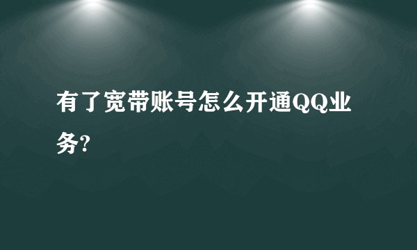 有了宽带账号怎么开通QQ业务?