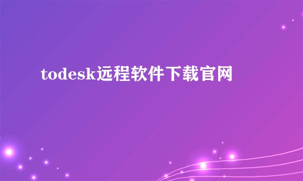 todesk远程软件下载官网