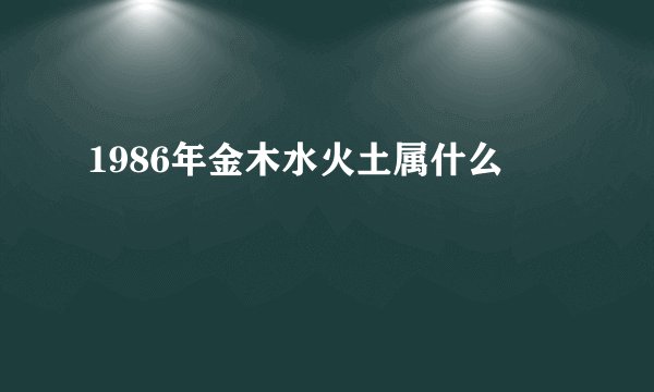 1986年金木水火土属什么