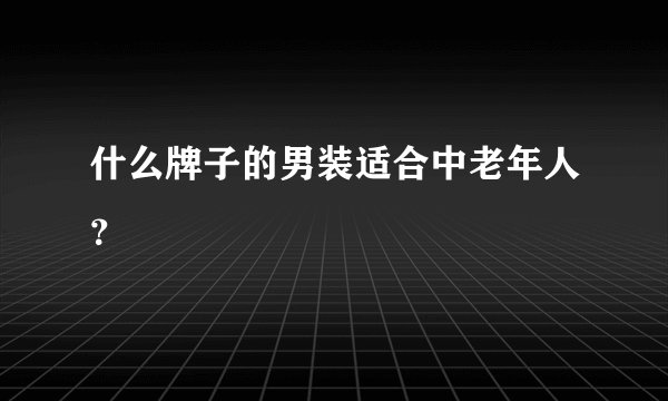 什么牌子的男装适合中老年人？