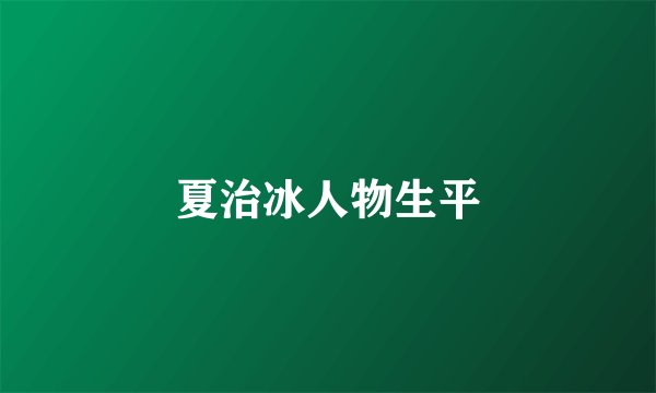 夏治冰人物生平