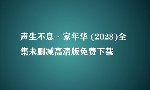 声生不息·家年华 (2023)全集未删减高清版免费下载