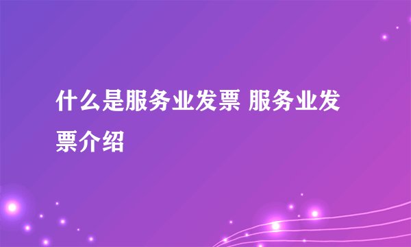什么是服务业发票 服务业发票介绍