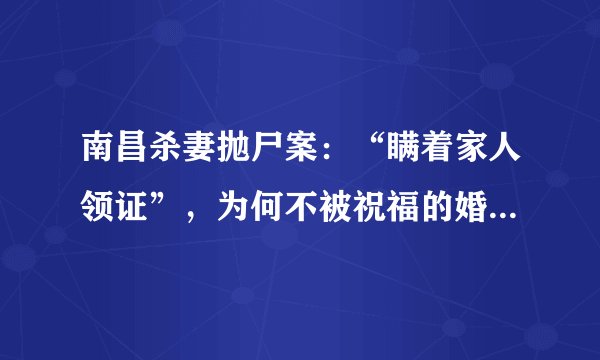 南昌杀妻抛尸案：“瞒着家人领证”，为何不被祝福的婚姻难幸福？