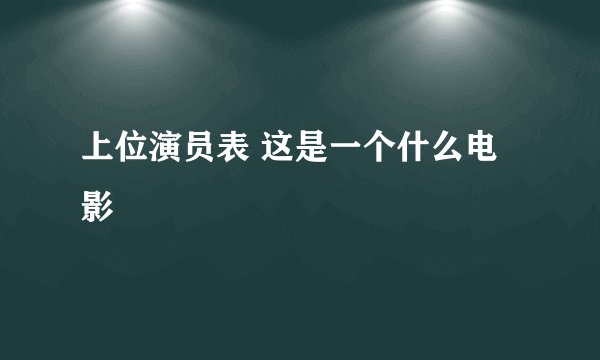 上位演员表 这是一个什么电影