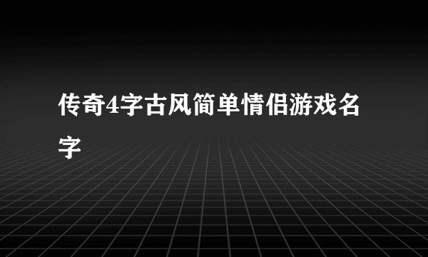 传奇4字古风简单情侣游戏名字