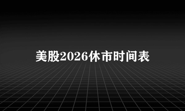 美股2026休市时间表