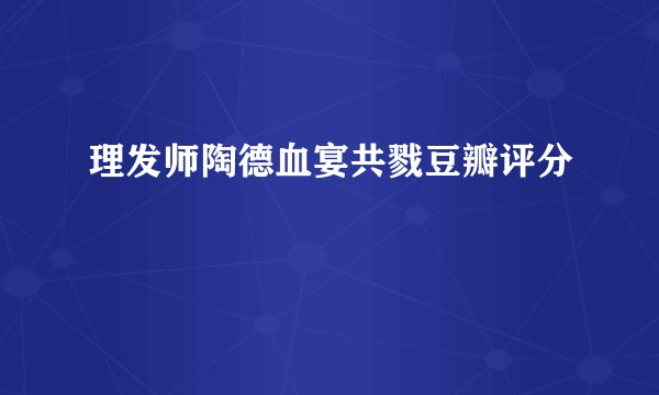 理发师陶德血宴共戮豆瓣评分
