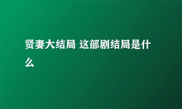 贤妻大结局 这部剧结局是什么
