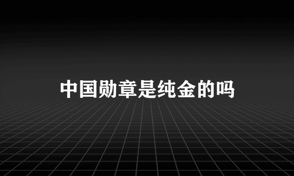 中国勋章是纯金的吗