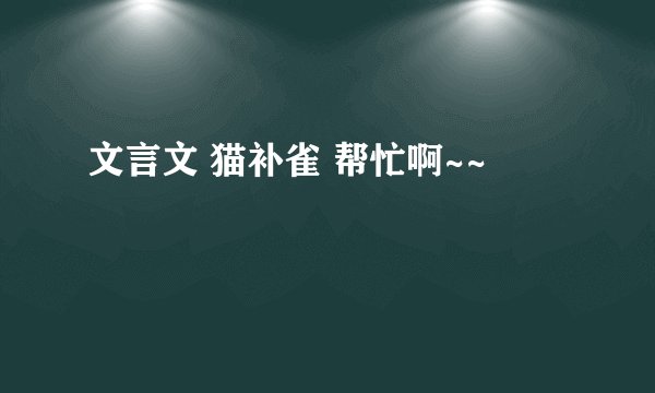 文言文 猫补雀 帮忙啊~~