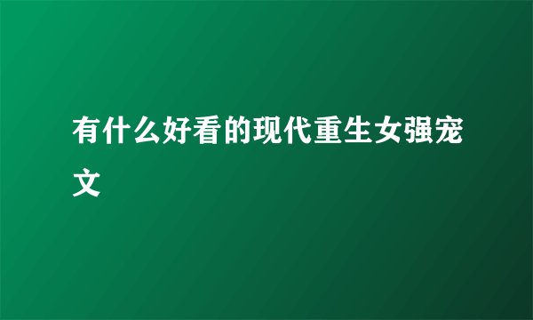 有什么好看的现代重生女强宠文