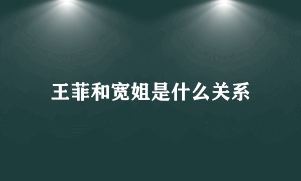 王菲和宽姐是什么关系
