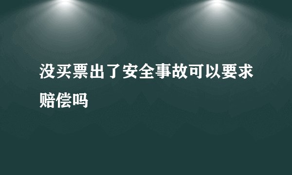 没买票出了安全事故可以要求赔偿吗