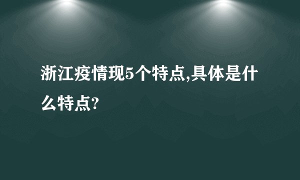 浙江疫情现5个特点,具体是什么特点?