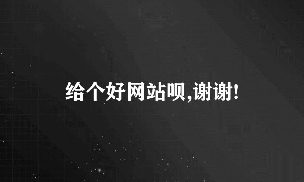 给个好网站呗,谢谢!