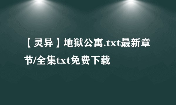 【灵异】地狱公寓.txt最新章节/全集txt免费下载
