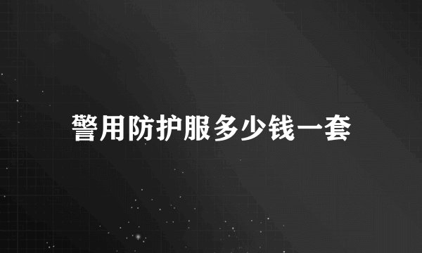 警用防护服多少钱一套