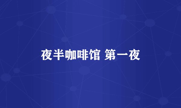 夜半咖啡馆 第一夜