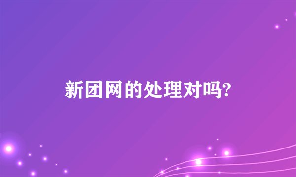 新团网的处理对吗?