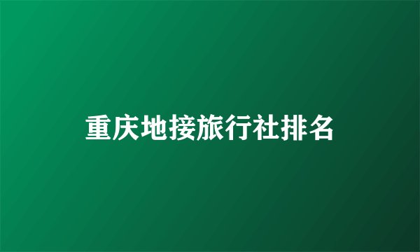 重庆地接旅行社排名