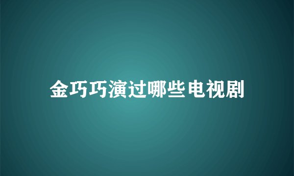 金巧巧演过哪些电视剧