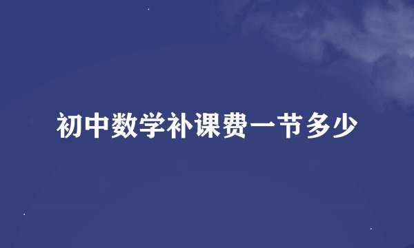 初中数学补课费一节多少