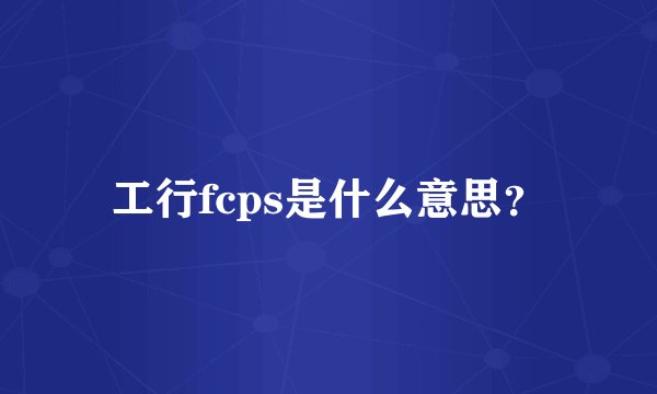 工行fcps是什么意思？