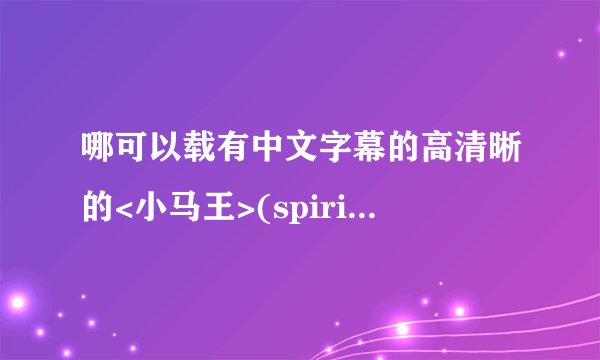 哪可以载有中文字幕的高清晰的<小马王>(spirit)要可以载的!