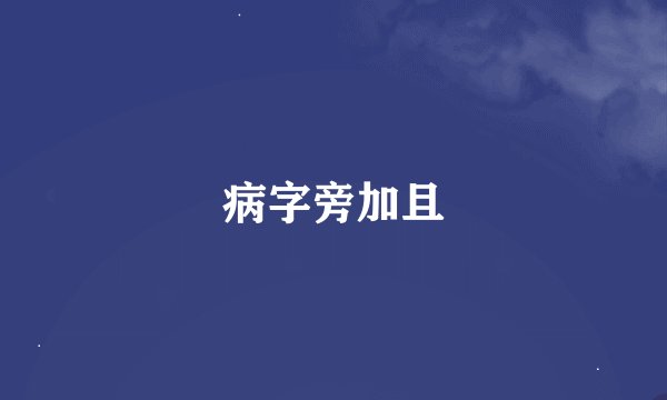 病字旁加且