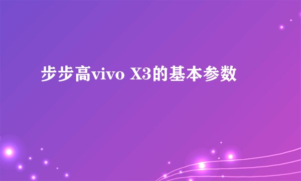 步步高vivo X3的基本参数