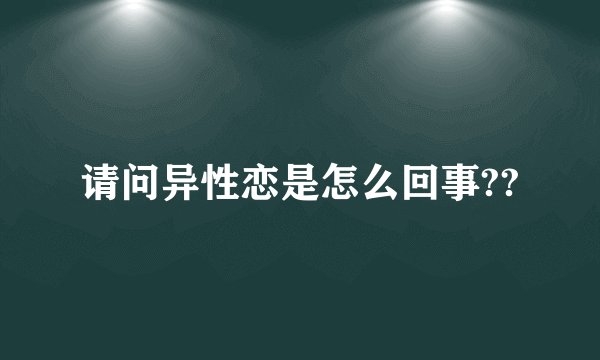 请问异性恋是怎么回事??