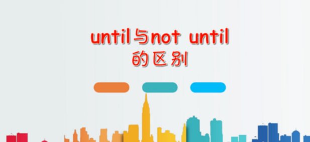 until和not until有什么区别？