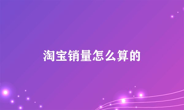 淘宝销量怎么算的