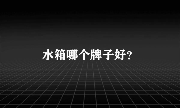 水箱哪个牌子好？