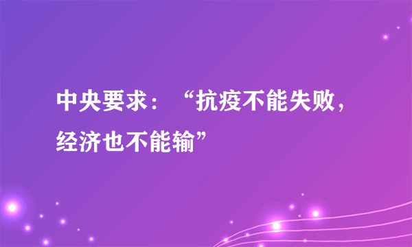 中央要求：“抗疫不能失败，经济也不能输”