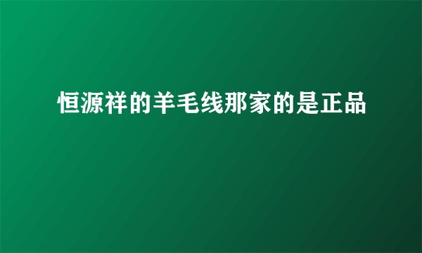 恒源祥的羊毛线那家的是正品