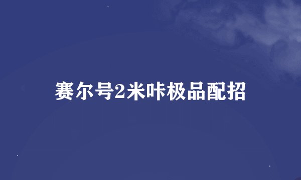 赛尔号2米咔极品配招