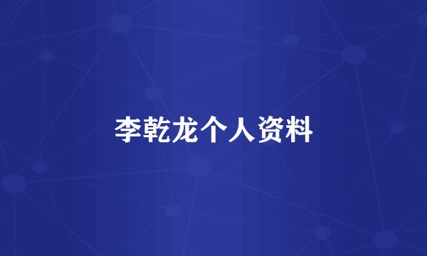 李乾龙个人资料