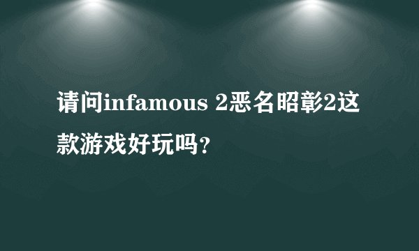 请问infamous 2恶名昭彰2这款游戏好玩吗？