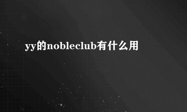yy的nobleclub有什么用