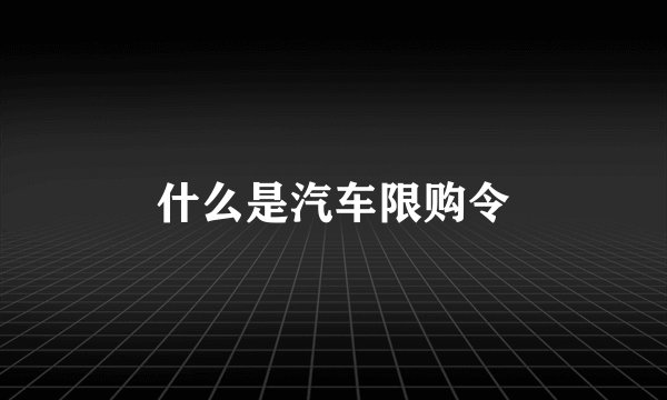 什么是汽车限购令